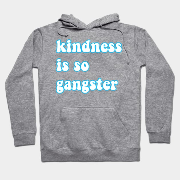 Kindness is so gangster Hoodie by reesea